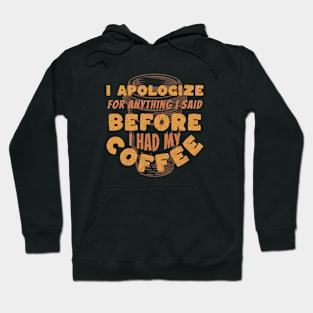 Coffee Wisdom: I Apologize for Anything I said Pre-Caffeine Hoodie